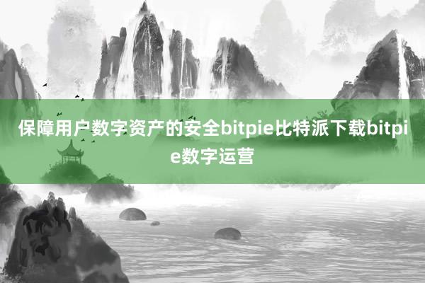   保障用户数字资产的安全bitpie比特派下载bitpie数字运营