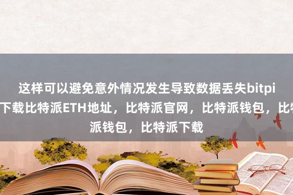 这样可以避免意外情况发生导致数据丢失bitpie比特派下载比特派ETH地址，比特派官网，比特派钱包，比特派下载