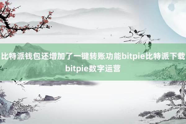 比特派钱包还增加了一键转账功能bitpie比特派下载bitpie数字运营