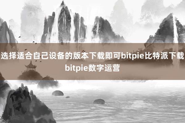   选择适合自己设备的版本下载即可bitpie比特派下载bitpie数字运营