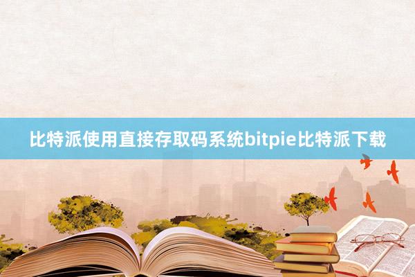   比特派使用直接存取码系统bitpie比特派下载