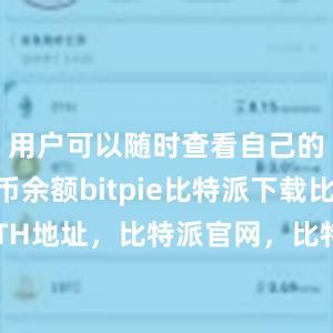 用户可以随时查看自己的数字货币余额bitpie比特派下载比特派ETH地址，比特派官网，比特派钱包，比特派下载