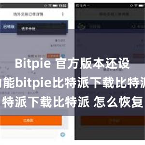 Bitpie 官方版本还设有丰富的功能bitpie比特派下载比特派 怎么恢复