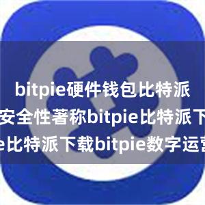   bitpie硬件钱包比特派钱包以其安全性著称bitpie比特派下载bitpie数字运营