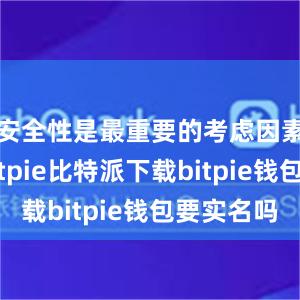   安全性是最重要的考虑因素之一bitpie比特派下载bitpie钱包要实名吗