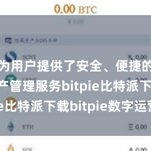   为用户提供了安全、便捷的数字资产管理服务bitpie比特派下载bitpie数字运营