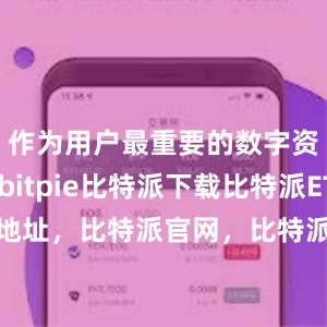 作为用户最重要的数字资产之一bitpie比特派下载比特派ETH地址，比特派官网，比特派钱包，比特派下载