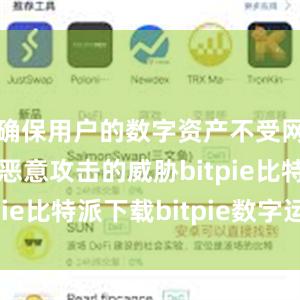   确保用户的数字资产不受网络黑客和恶意攻击的威胁bitpie比特派下载bitpie数字运营