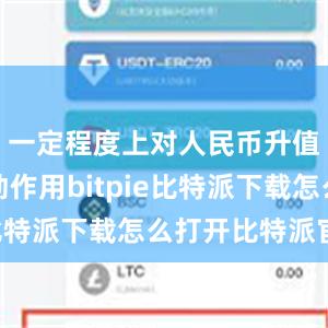 一定程度上对人民币升值起到带动作用bitpie比特派下载怎么打开比特派官网