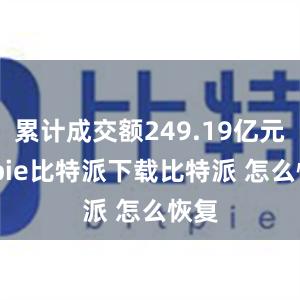   累计成交额249.19亿元bitpie比特派下载比特派 怎么恢复