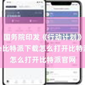 国务院印发《行动计划》bitpie比特派下载怎么打开比特派官网