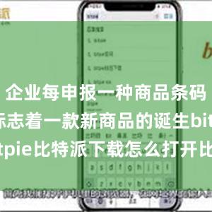   企业每申报一种商品条码数据就标志着一款新商品的诞生bitpie比特派下载怎么打开比特派官网