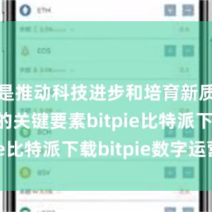   是推动科技进步和培育新质生产力的关键要素bitpie比特派下载bitpie数字运营