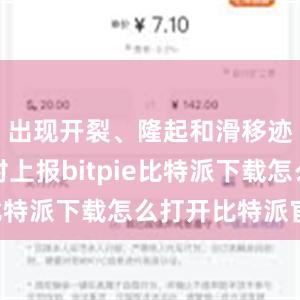   出现开裂、隆起和滑移迹象时及时上报bitpie比特派下载怎么打开比特派官网