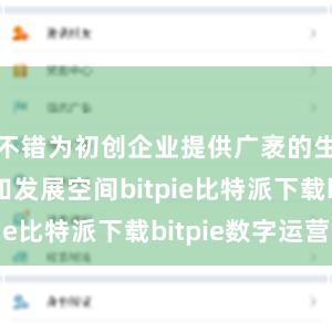 不错为初创企业提供广袤的生意契机和发展空间bitpie比特派下载bitpie数字运营