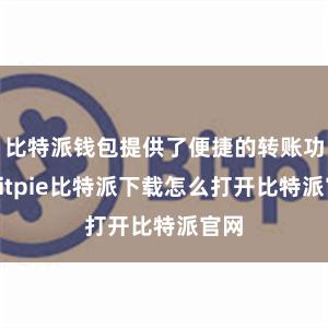 比特派钱包提供了便捷的转账功能bitpie比特派下载怎么打开比特派官网