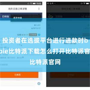 投资者在选拔平台进行进款时bitpie比特派下载怎么打开比特
