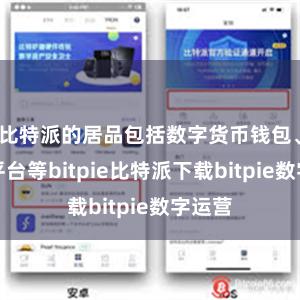 比特派的居品包括数字货币钱包、来回平台等bitpie比特派下